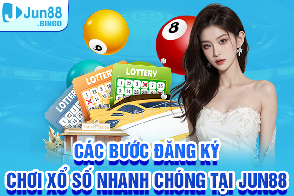 Các bước đăng ký chơi xổ số nhanh chóng tại Jun88