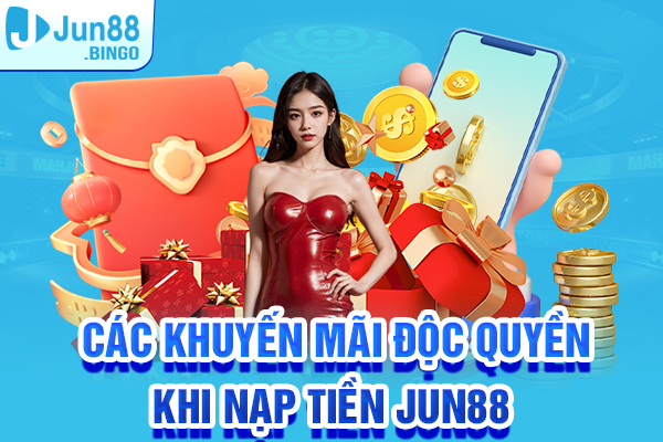 Cập nhật các khuyến mãi độc quyền khi nạp tiền Jun88