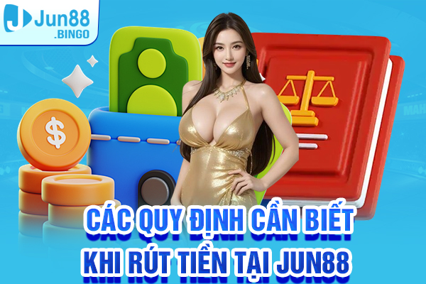 Các quy định cần biết khi rút tiền tại nhà cái Jun88