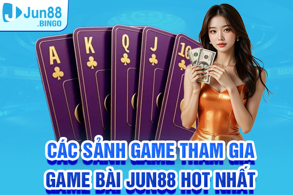 Các sảnh game tham gia game bài Jun88 hot nhất