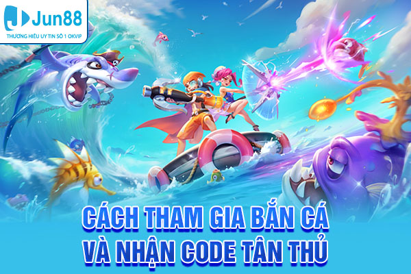 Cách tham gia bắn cá và nhận code tân thủ