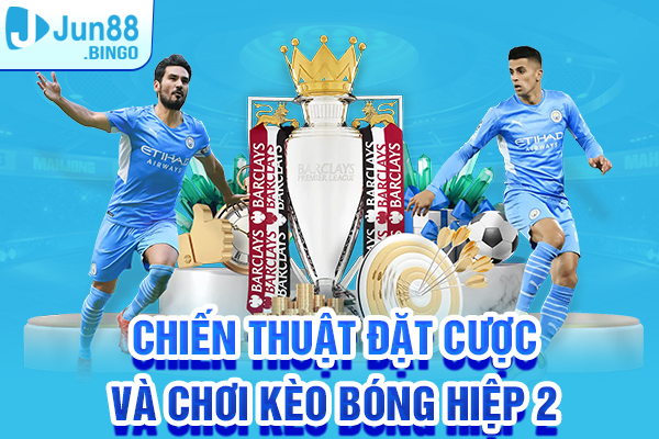 Chiến thuật đặt cược và chơi kèo bóng hiệp 2