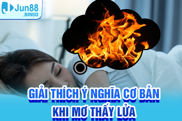 Giải thích ý nghĩa cơ bản khi mơ thấy lửa