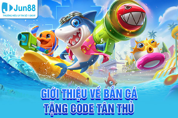 Giới thiệu về bắn cá tặng code tân thủ