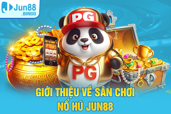 Giới thiệu về sân chơi nổ hũ Jun88