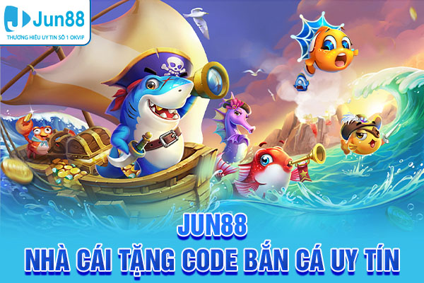 Jun88 - Nhà cái tặng code bắn cá uy tín, giá trị cao