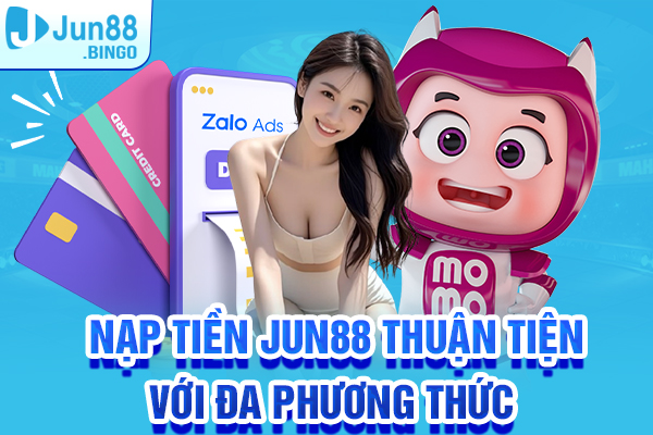 Nạp tiền Jun88 thuận tiện với đa phương thức