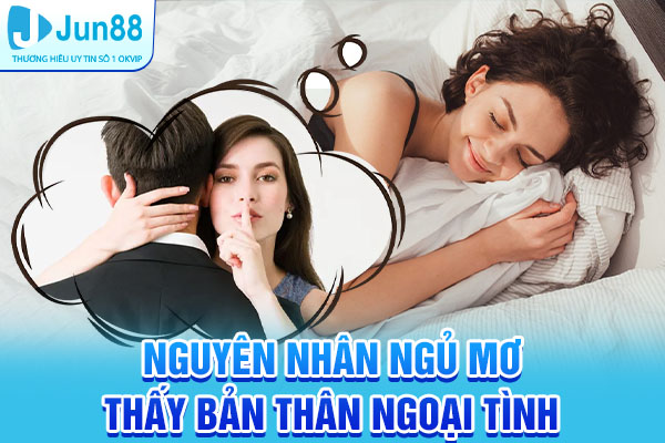 Nguyên nhân ngủ mơ thấy bản thân ngoại tình