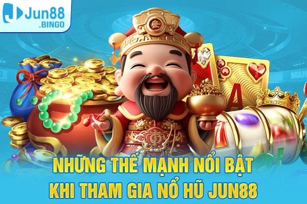 Những thế mạnh nổi bật khi tham gia nổ hũ tại Jun88