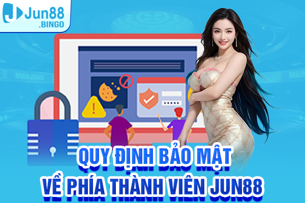 Quy định bảo mật về phía thành viên Jun88