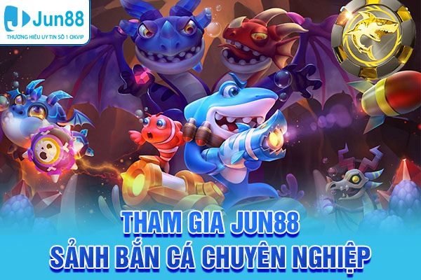 Tham gia Jun88 - Sảnh game bắn cá chuyên nghiệp, đáng chơi