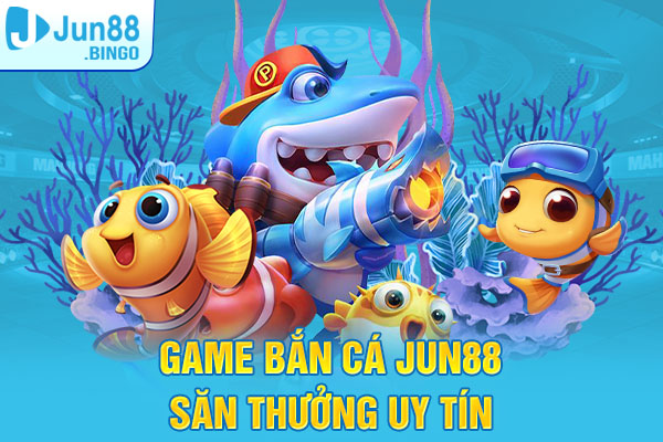 game bắn cá Jun88