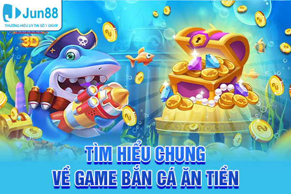 Tìm hiểu chung về game bắn cá ăn tiền