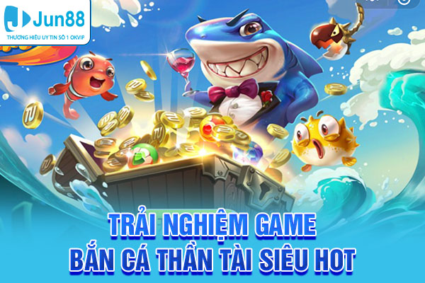 Trải nghiệm game bắn cá Thần Tài siêu hot