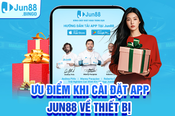 Ưu điểm khi cài đặt app Jun88 về thiết bị