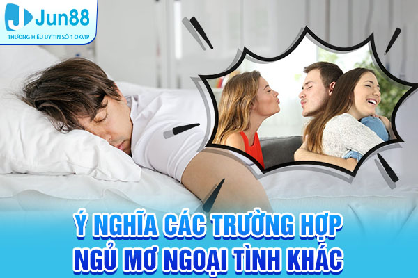 Ý nghĩa các trường hợp ngủ mơ ngoại tình khác