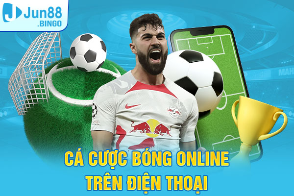 Cá cược bóng online trên điện thoại Jun88