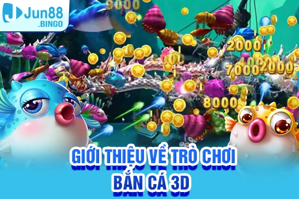 Giới thiệu về trò chơi Bắn cá 3D đổi thưởng