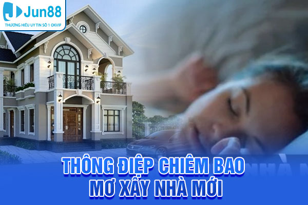 Thông điệp chiêm bao mơ xây nhà mới