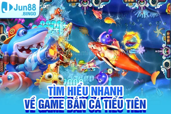 Tìm hiểu nhanh về game Bắn Cá Tiểu Tiên