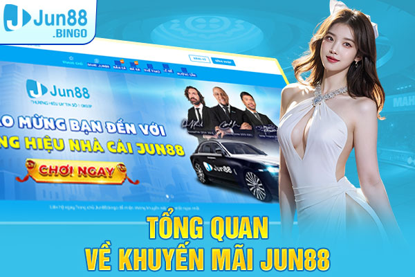 Thông tin tổng quan về khuyến mãi Jun88