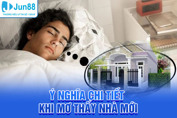 Ý nghĩa chi tiết khi mơ thấy nhà mới